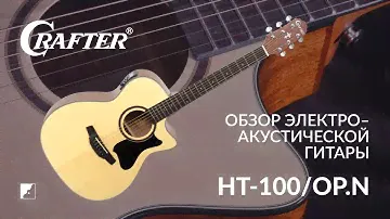 Обзор электроакустической гитары CRAFTER HT-100CE/OP.N